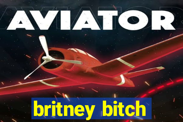 britney bitch